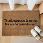 Ti odio quando te ne vai. Ma anche quando resti. Personalizzato in Fibra di Cocco – Incisione Laser – Welcome Mat Ingresso Casa